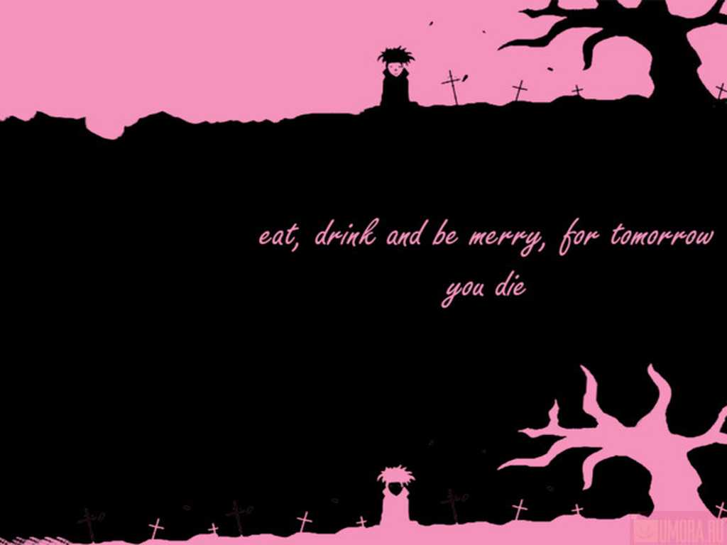 eat, drink and be merry, for tomorrow you die wallpapers Emo